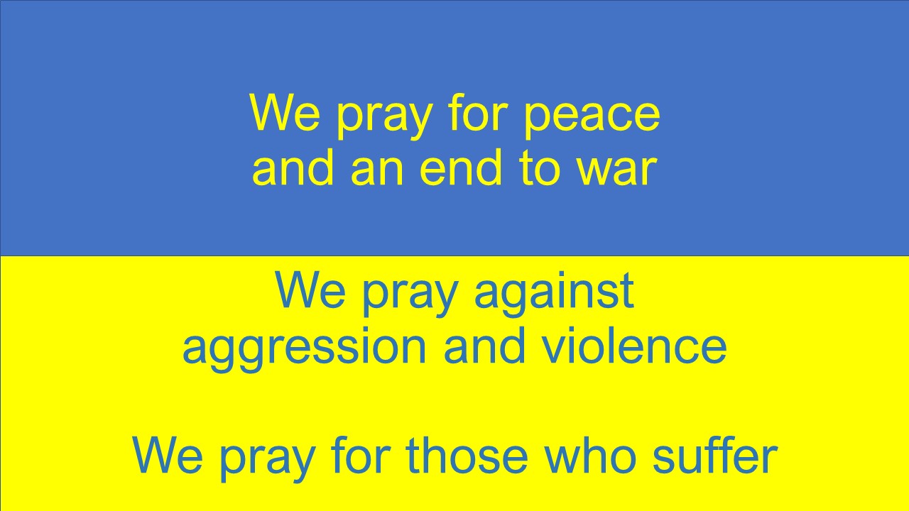 Prayer for Ukraine: We pray for peace and an end to war. We pray against aggression and violence. We pray for those who suffer.